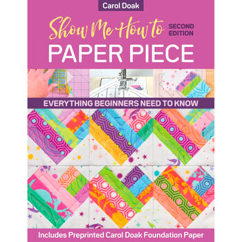 Show Me How to Paper Piece: Everything Beginners Need to Know 2nd Ed.